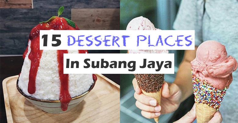 15 Best Dessert Places In Subang Jaya Everyone With A Sweet Tooth Should Try